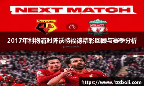 2017年利物浦对阵沃特福德精彩回顾与赛季分析
