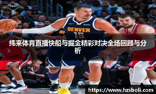 纬来体育直播快船与掘金精彩对决全场回顾与分析